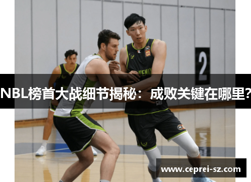 NBL榜首大战细节揭秘：成败关键在哪里？